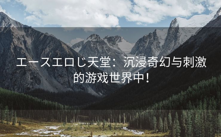 エースエロじ天堂：沉浸奇幻与刺激的游戏世界中！