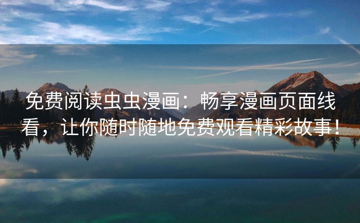 免费阅读虫虫漫画：畅享漫画页面线看，让你随时随地免费观看精彩故事！
