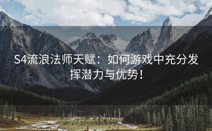S4流浪法师天赋：如何游戏中充分发挥潜力与优势！