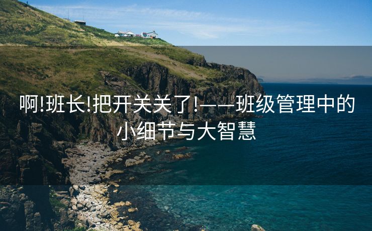 啊!班长!把开关关了!——班级管理中的小细节与大智慧