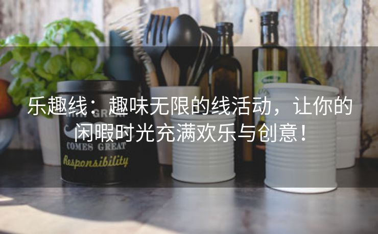 乐趣线：趣味无限的线活动，让你的闲暇时光充满欢乐与创意！